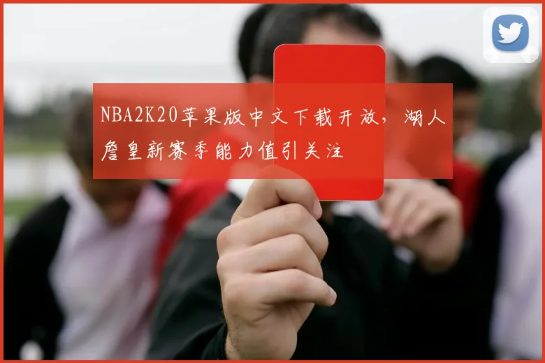 NBA2K20苹果版中文下载开放，湖人詹皇新赛季能力值引关注
