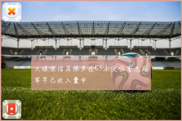 火媒深信若保罗在G5未受伤害总冠军早已收入囊中